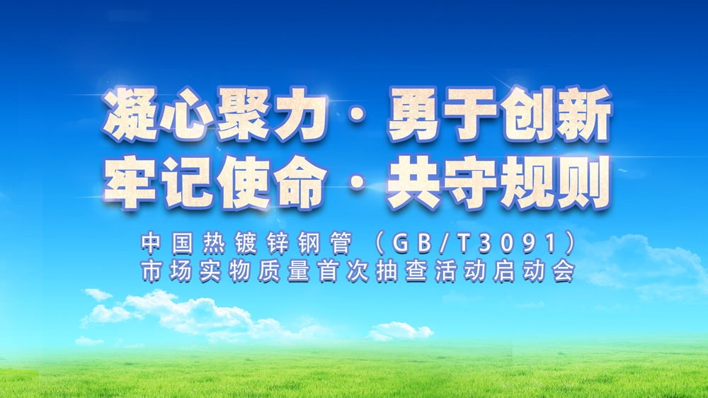 热镀锌钢管（新国标）市场实物质量首次抽查活动启动会在津举行